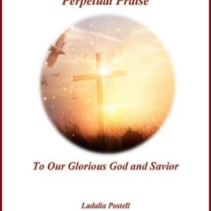 Perpetual Praise To Our Glorious God and Savior